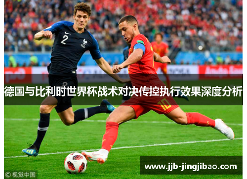 德国与比利时世界杯战术对决传控执行效果深度分析