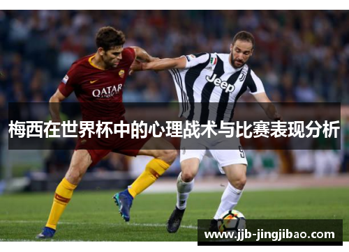 梅西在世界杯中的心理战术与比赛表现分析
